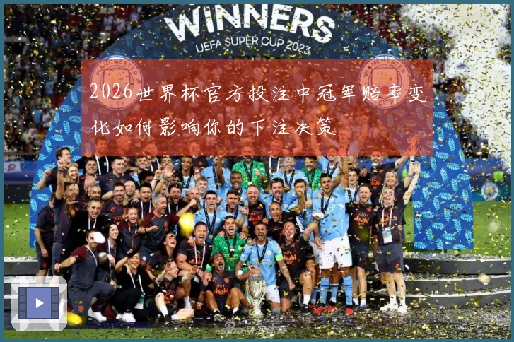 2026世界杯官方投注中冠军赔率变化如何影响你的下注决策